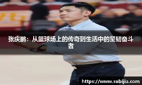 张庆鹏：从篮球场上的传奇到生活中的坚韧奋斗者